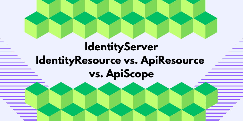 IdentityServer – IdentityResource vs. ApiResource vs. ApiScope