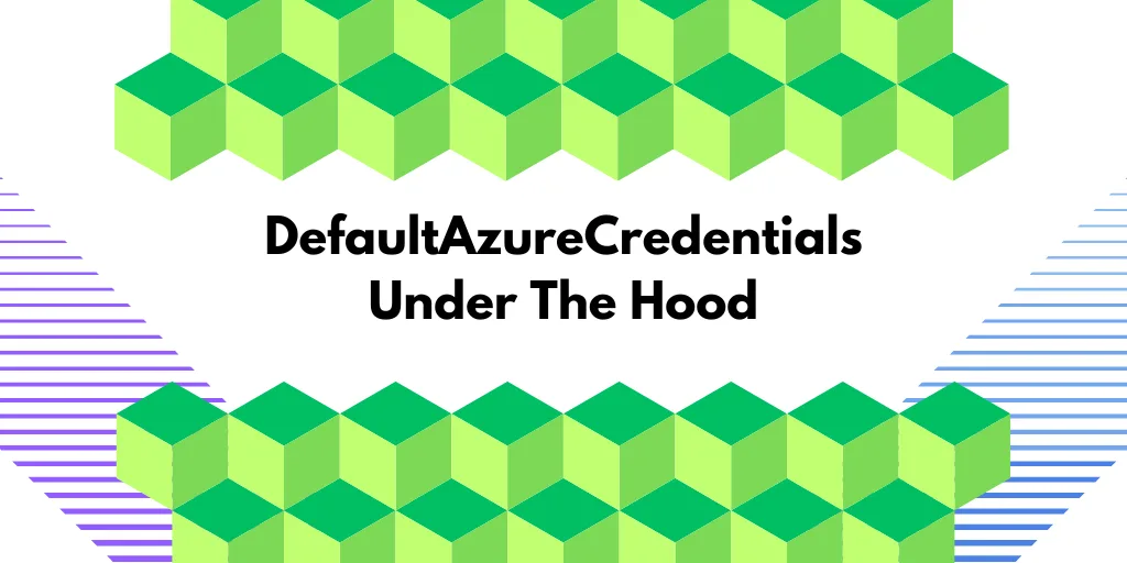 DefaultAzureCredentials Under the Hood