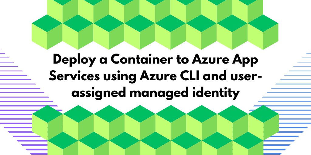 Deploy a container to Azure App Services using Azure CLI and user-assigned managed identity