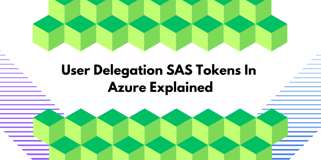 User Delegation SAS Tokens In Azure Explained