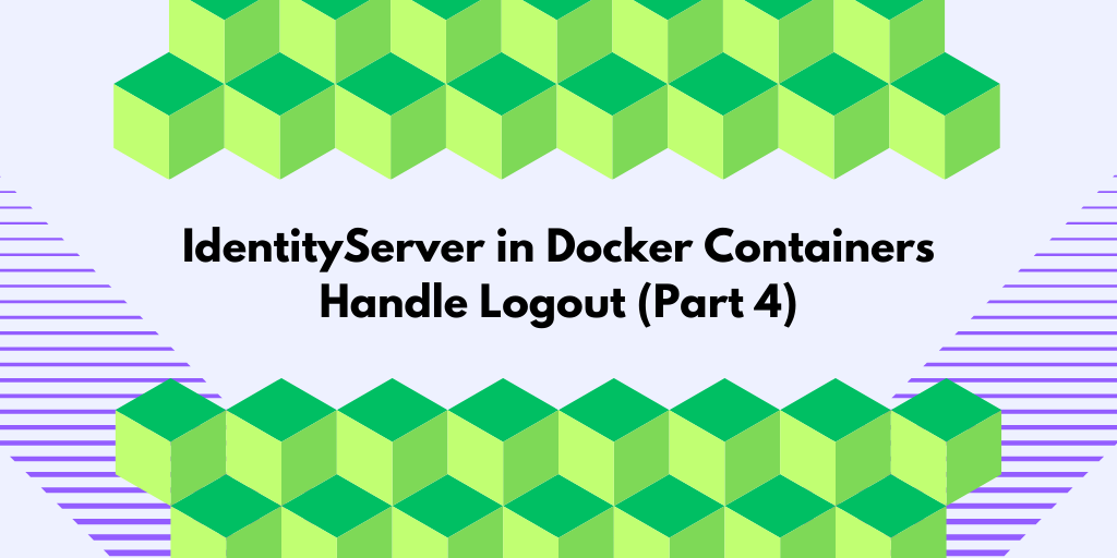 IdentityServer In Docker Containers – Handle Logout (Part 4)