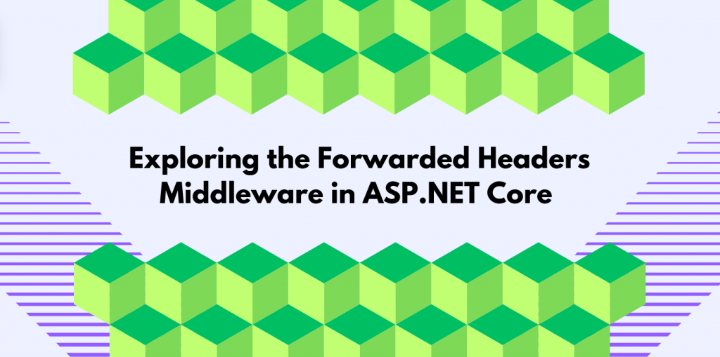 Exploring the Forwarded Headers Middleware in ASP.NET Core